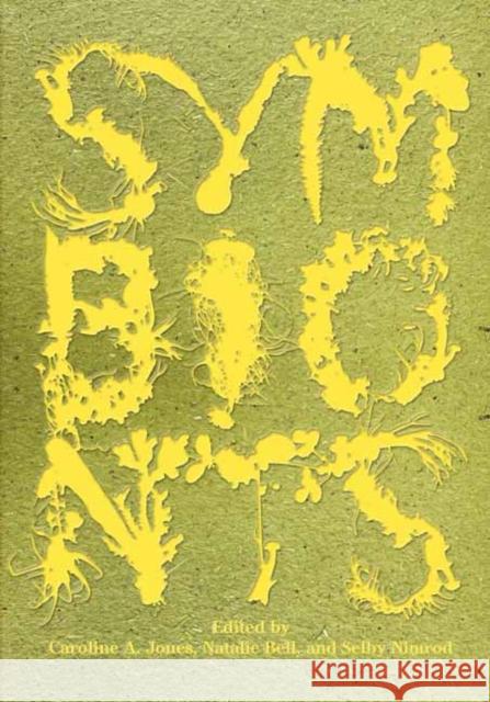 Symbionts: Contemporary Artists and the Biosphere Caroline A. Jones Natalie Bell 9780262544481 MIT Press Ltd