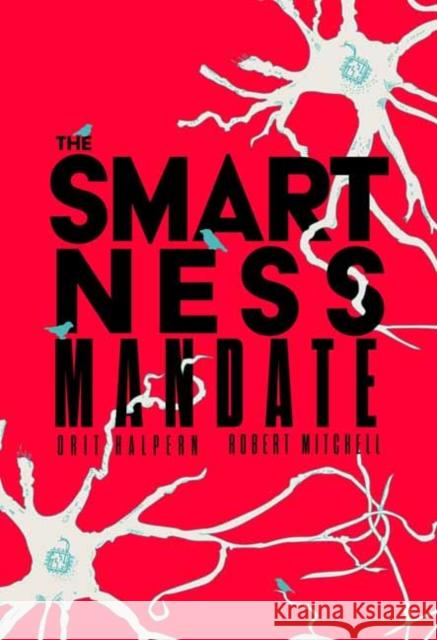 The Smartness Mandate Orit Halpern Robert Mitchell 9780262544511