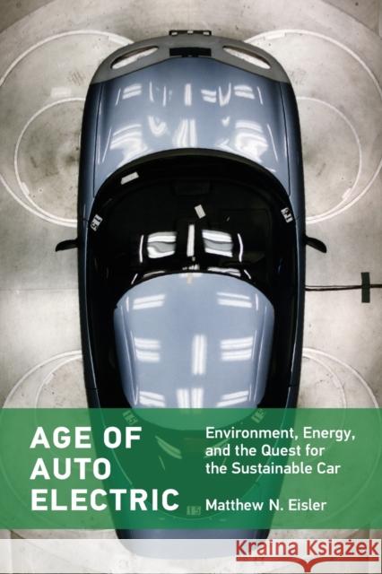 Age of Auto Electric: Environment, Energy, and the Quest for the Sustainable Car Eisler, Matthew N. 9780262544573 MIT Press