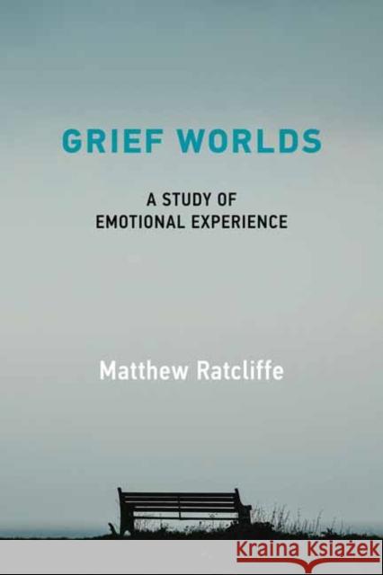 Grief Worlds: A Study of Emotional Experience Matthew Ratcliffe 9780262544801 MIT Press Ltd