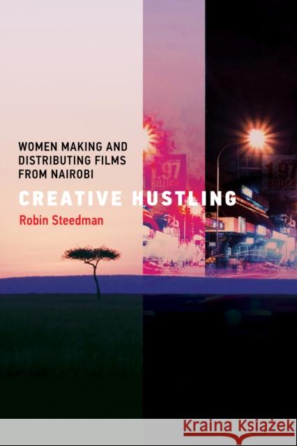 Creative Hustling: Women Making and Distributing Films from Nairobi Robin Steedman 9780262544832 MIT Press Ltd