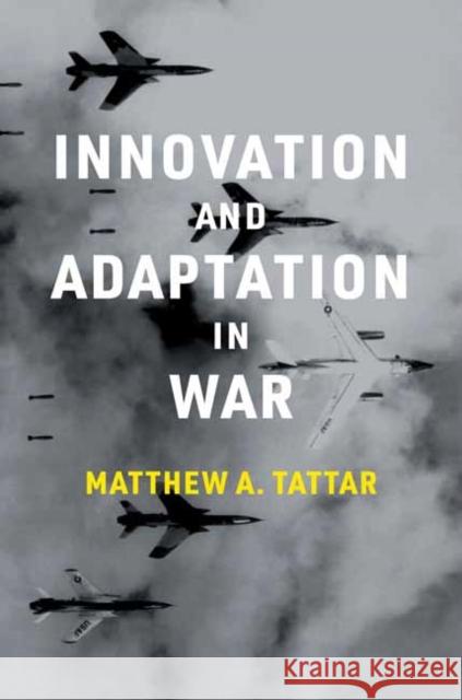 Innovation and Adaptation in War Matthew A. Tattar 9780262544856 MIT Press Ltd