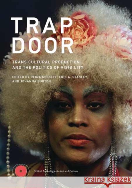 Trap Door: Trans Cultural Production and the Politics of Visibility Reina Gossett Eric A. Stanley Johanna Burton 9780262544894 MIT Press