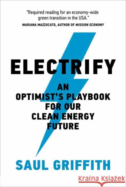Electrify: An Optimist's Playbook for Our Clean Energy Future Saul Griffith 9780262545044 MIT Press