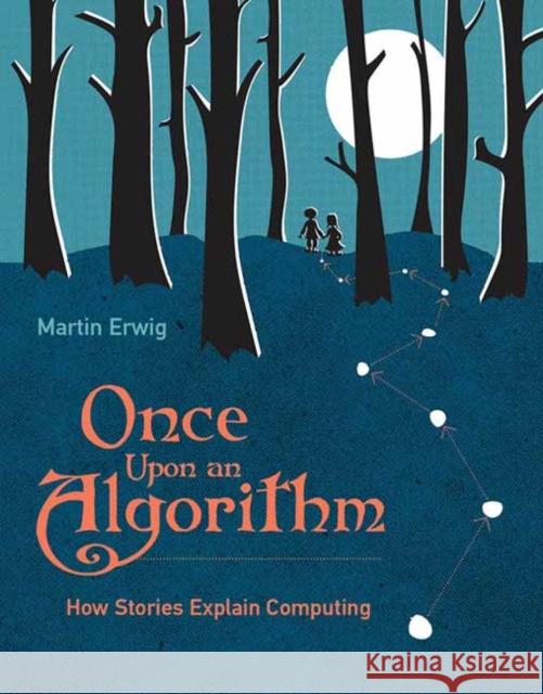 Once Upon an Algorithm: How Stories Explain Computing Martin Erwig 9780262545297 MIT Press