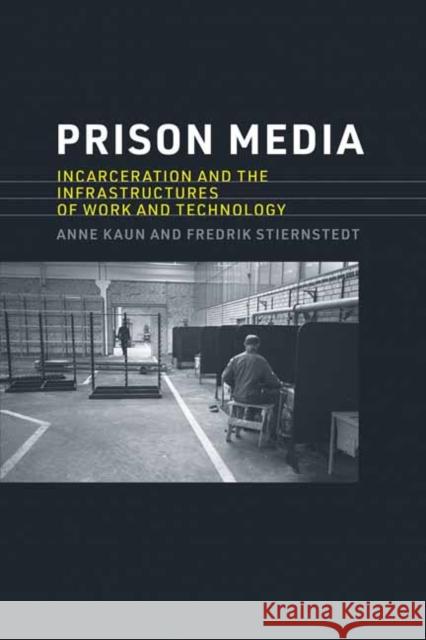 Prison Media: Incarceration and the Infrastructures of Work and Technology Anne Kaun Fredrik Stiernstedt 9780262545495