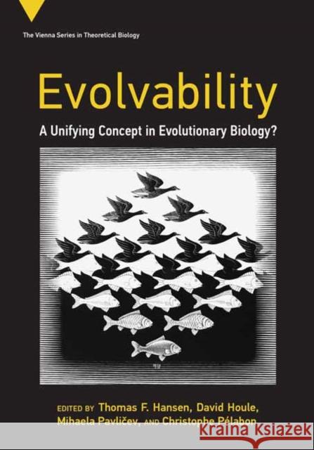 Evolvability: A Unifying Concept in Evolutionary Biology? Thomas F. Hansen David Houle Mihaela Pavlicev 9780262545624 MIT Press