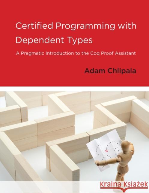 Certified Programming with Dependent Types: A Pragmatic Introduction to the Coq Proof Assistant Adam Chlipala (Assistant Professor, Mass   9780262545747 MIT Press