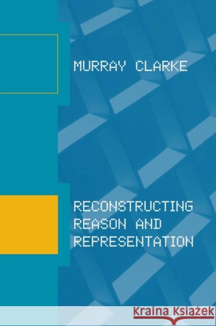 Reconstructing Reason and Representation Murray Clarke 9780262545754 MIT Press