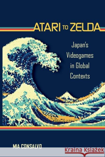 Atari to Zelda: Japan's Videogames in Global Contexts Mia Consalvo (Concordia University)   9780262545761 MIT Press