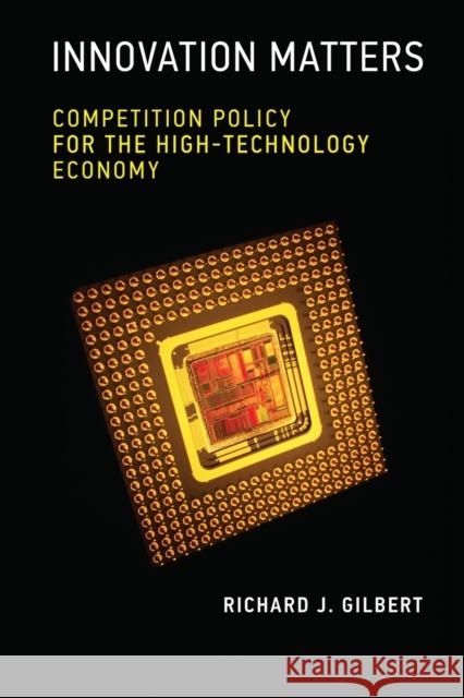 Innovation Matters: Competition Policy for the High-Technology Economy Richard J. Gilbert   9780262545792 MIT Press