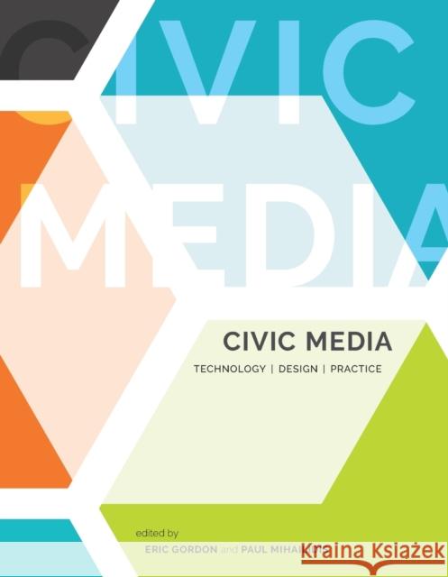 Civic Media: Technology, Design, Practice Eric Gordon Paul Mihailidis  9780262545815