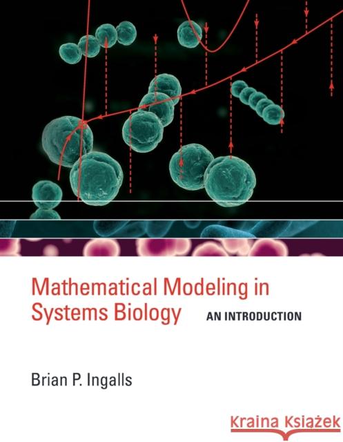 Mathematical Modeling in Systems Biology: An Introduction Brian P. Ingalls (University of Waterloo   9780262545822 MIT Press