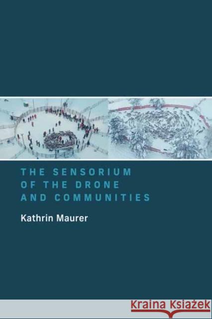 The Sensorium of the Drone and Communities Kathrin Maurer 9780262545907 MIT Press Ltd