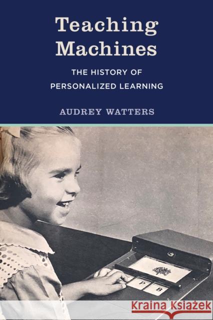 Teaching Machines: The History of Personalized Learning Audrey Watters 9780262546065