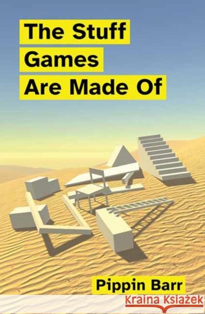 The Stuff Games Are Made Of Pippin Barr 9780262546119 MIT Press Ltd