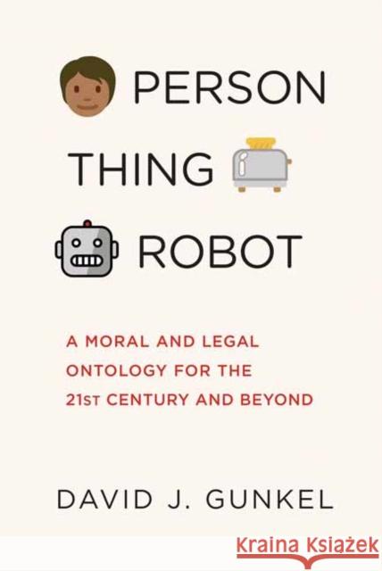 Person, Thing, Robot: A Moral and Legal Ontology for the 21st Century and Beyond David J. Gunkel 9780262546157 MIT Press Ltd