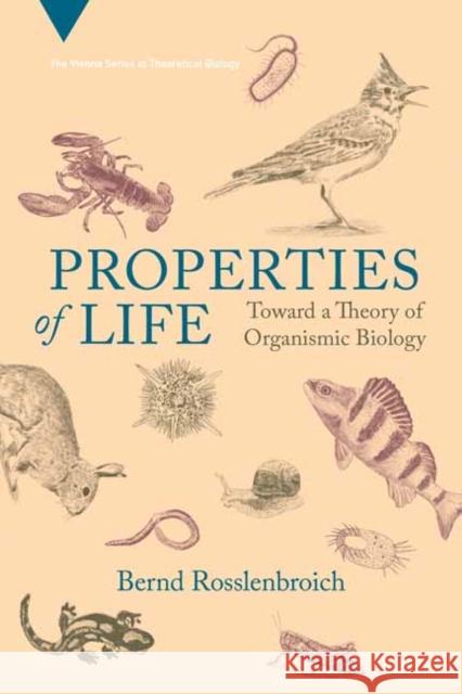 Properties of Life: Toward a Theory of Organismic Biology Bernd Rosslenbroich 9780262546201 MIT Press Ltd