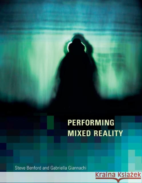 Performing Mixed Reality Steve Benford Gabriella Giannachi 9780262546508 MIT Press