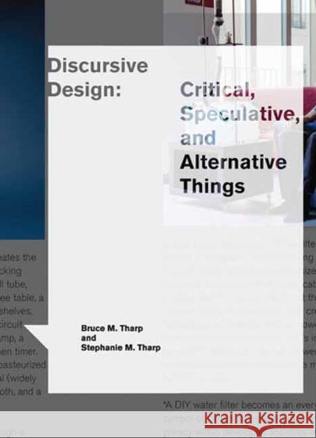 Discursive Design: Critical, Speculative, and Alternative Things Bruce M. Tharp Stephanie M. Tharp 9780262546553 MIT Press Ltd