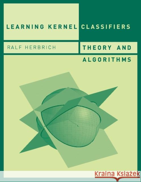 Learning Kernel Classifiers: Theory and Algorithms Ralf Herbrich 9780262546591 MIT Press