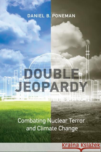 Double Jeopardy: Combating Nuclear Terror and Climate Change Daniel B. Poneman 9780262546669 MIT Press