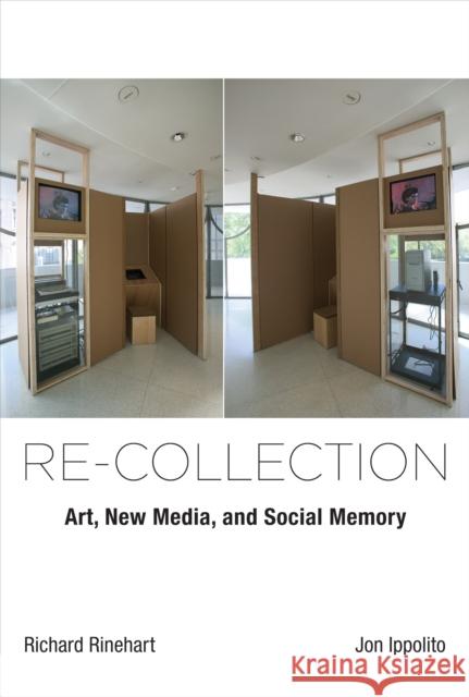 Re-collection: Art, New Media, and Social Memory Richard Rinehart Jon Ippolito 9780262546683 MIT Press