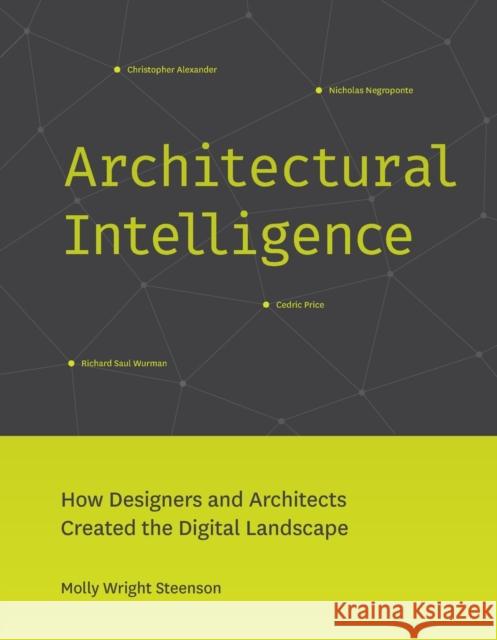 Architectural Intelligence: How Designers and Architects Created the Digital Landscape Molly Wright Steenson 9780262546782 MIT Press