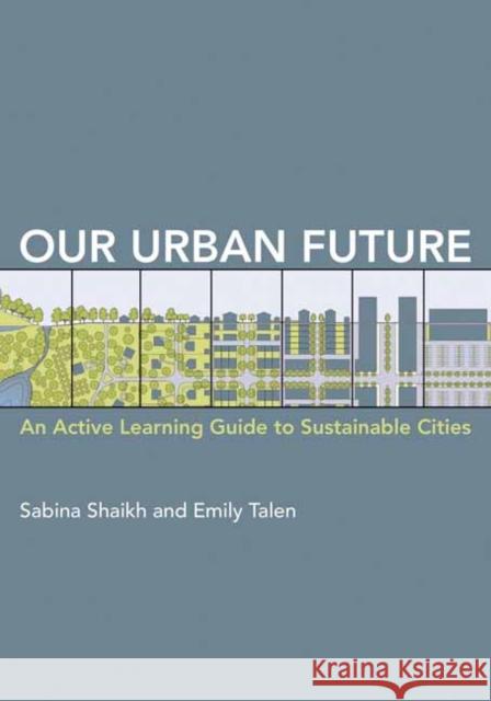 Our Urban Future: An Active Learning Guide to Sustainable Cities Sabina Shaikh, Emily Talen 9780262546843 MIT Press Ltd