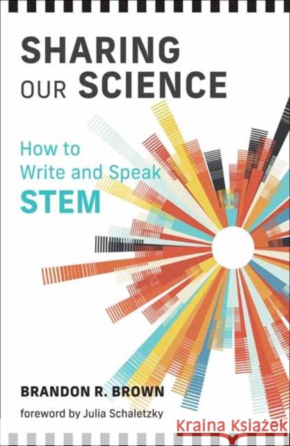 Sharing Our Science: How to Write and Speak STEM Julia Schaletzky 9780262546959 MIT Press Ltd