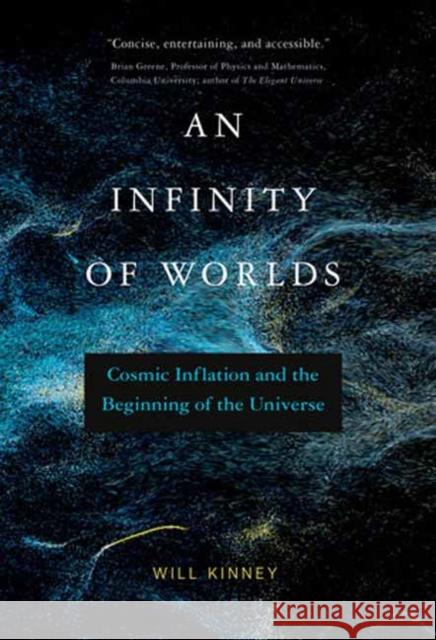 An Infinity of Worlds: Cosmic Inflation and the Beginning of the Universe Will Kinney 9780262547222 MIT Press Ltd