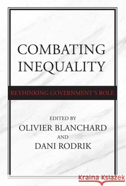 Combating Inequality: Rethinking Government\'s Role Olivier Blanchard Dani Rodrik 9780262547253