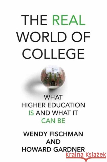 The Real World of College: What Higher Education Is and What It Can Be Wendy Fischman Howard Gardner 9780262547260 MIT Press
