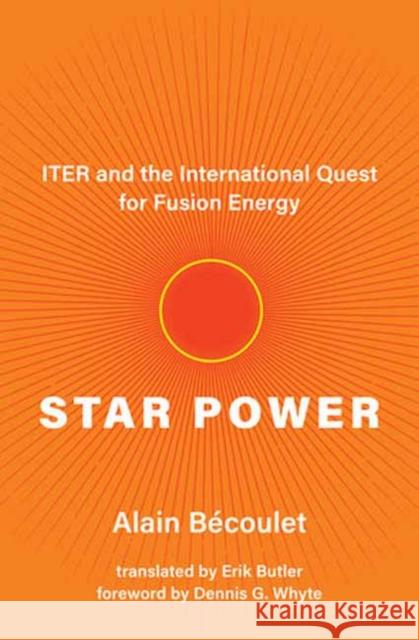 Star Power: ITER and the International Quest for Fusion Energy Erik Butler 9780262547284