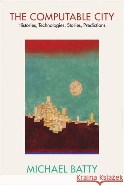 The Computable City: Histories, Technologies, Stories, Predictions  9780262547574 MIT Press Ltd