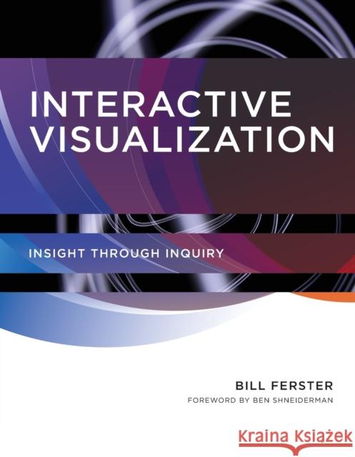 Interactive Visualization: Insight Through Inquiry Bill Ferster Ben Shneiderman 9780262547673 MIT Press