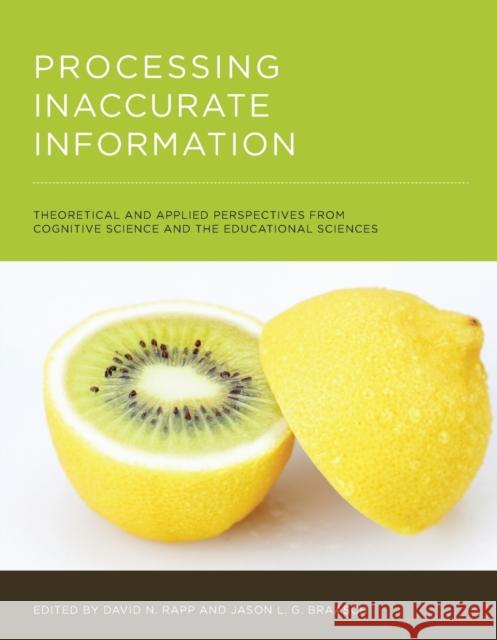 Processing Inaccurate Information: Theoretical and Applied Perspectives from Cognitive Science and the Educational Sciences David N. Rapp Jason L. G. Braasch 9780262547680 MIT Press