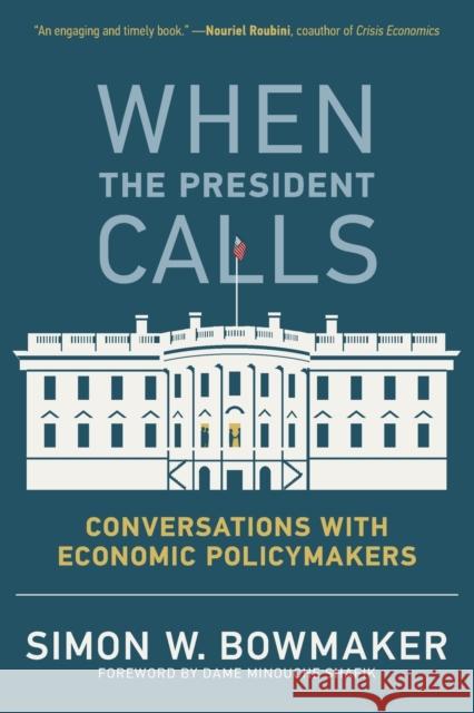 When the President Calls: Conversations with Economic Policymakers Simon W. Bowmaker Minouche Shafik 9780262547727 MIT Press