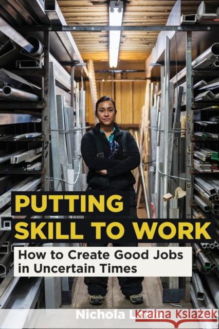 Putting Skill to Work: How to Create Good Jobs in Uncertain Times Nichola Lowe 9780262547918 MIT Press