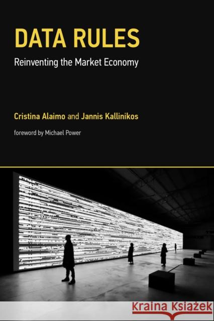 Data Rules: Reinventing the Market Economy Cristina Alaimo Jannis Kallinikos Michael Power 9780262547932 MIT Press Ltd