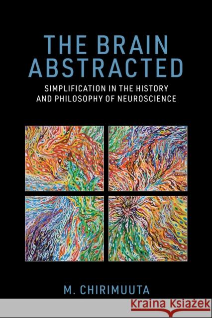 The Brain Abstracted: Simplification in the History and Philosophy of Neuroscience  9780262548045 MIT Press Ltd