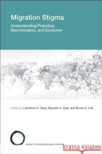 Migration Stigma: Understanding Prejudice, Discrimination, and Exclusion Lawrence H. Yang Maureen A. Eger Bruce G. Link 9780262548120 MIT Press