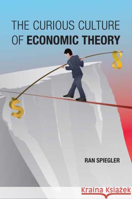 The Curious Culture of Economic Theory Ran Spiegler 9780262548229