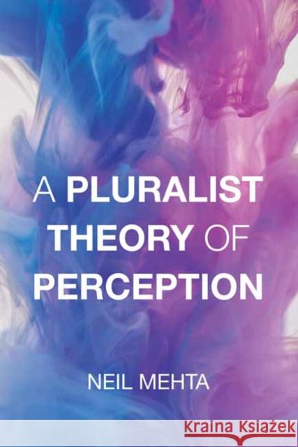 A Pluralist Theory of Perception Neil Mehta 9780262548281 MIT Press