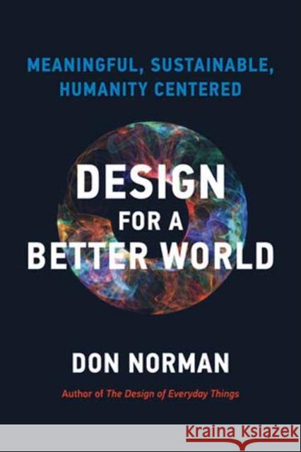 Design for a Better World: Meaningful, Sustainable, Humanity Centered Donald A. Norman 9780262548304