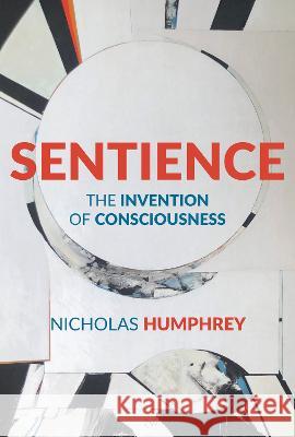 Sentience: The Invention of Consciousness Nicholas Humphrey 9780262548311 MIT Press