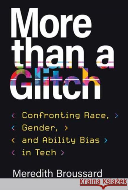 More Than a Glitch: Confronting Race, Gender, and Ability Bias in Tech Meredith Broussard 9780262548328