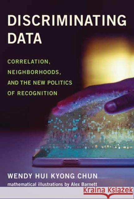Discriminating Data: Correlation, Neighborhoods, and the New Politics of Recognition  9780262548526 MIT Press Ltd