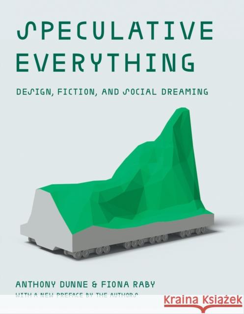 Speculative Everything: Design, Fiction, and Social Dreaming Fiona Raby 9780262548687 MIT Press Ltd