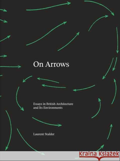 On Arrows: Essays in British Architecture and Its Environments Laurent Stalder 9780262548991 MIT Press Ltd